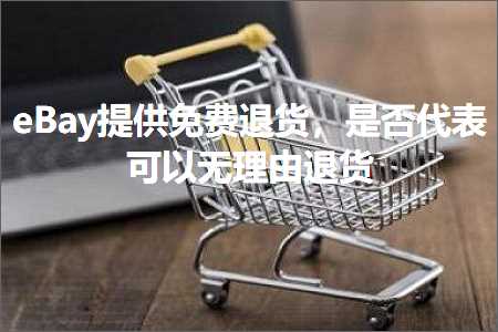 网站推广流程是 跨境电商知识:eBay提供免费退货，是否代表可以无理由退货